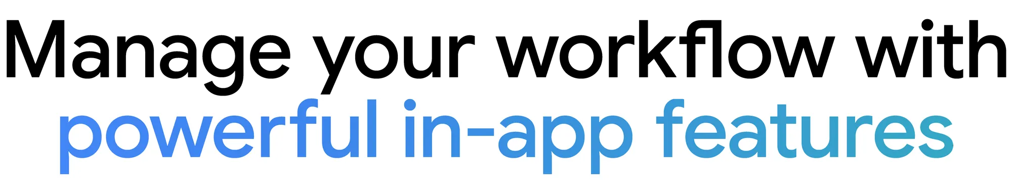 Text "Manage your workflow with powerful in-app features"