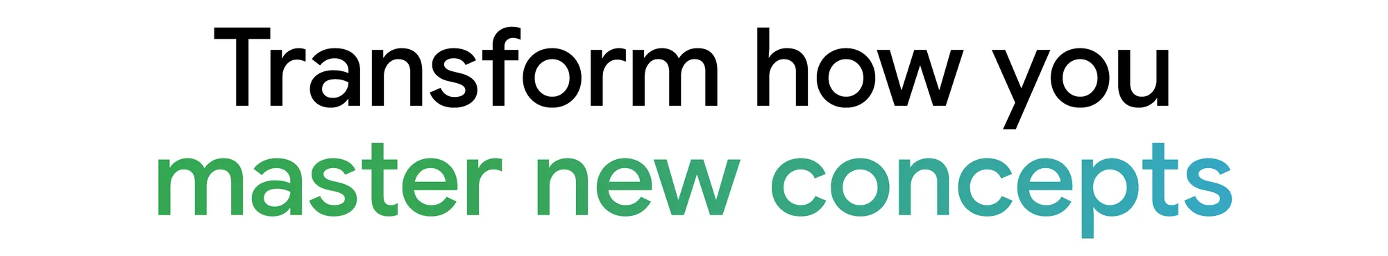 Text: Transform how you master new concepts