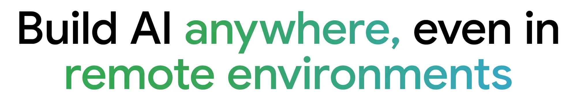 Text "Build AI anywhere, even in remote environments"