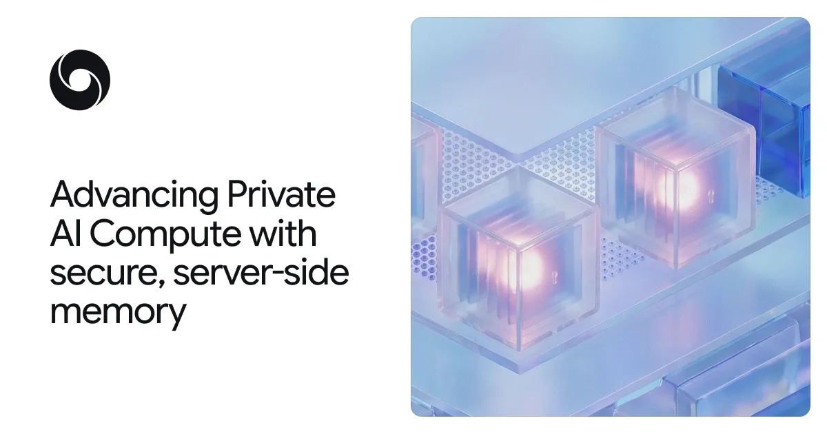 Private AI Compute Adds a Privacy-Focused Persistent Memory Layer